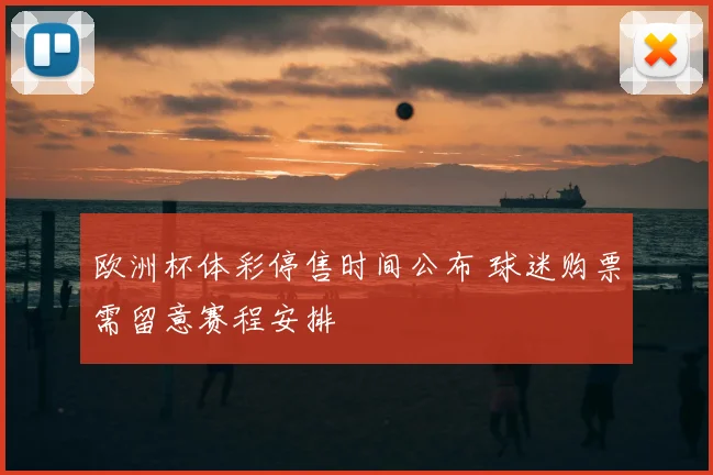 欧洲杯体彩停售时间公布 球迷购票需留意赛程安排